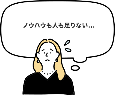 ノウハウも人も足りない…