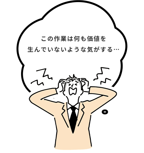 この作業は何も価値を生んでいないような気がする…